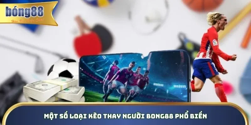Một số loại kèo thay người Bong88 phổ biến